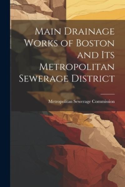 Cover for Metropolitan Sewerage Commission · Main Drainage Works of Boston and Its Metropolitan Sewerage District (Book) (2023)