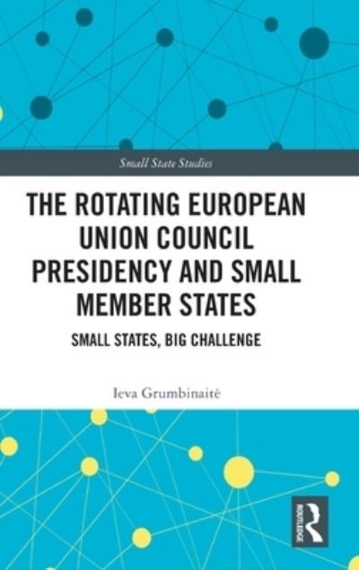 Cover for Grumbinaite, Ieva (Vilnius University, Lithuania) · The Rotating European Union Council Presidency and Small Member States: Small States, Big Challenge - Small State Studies (Innbunden bok) (2023)