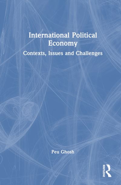 Cover for Ghosh, Peu (University of Calcutta, India) · International Political Economy: Contexts, Issues and Challenges (Hardcover Book) (2023)