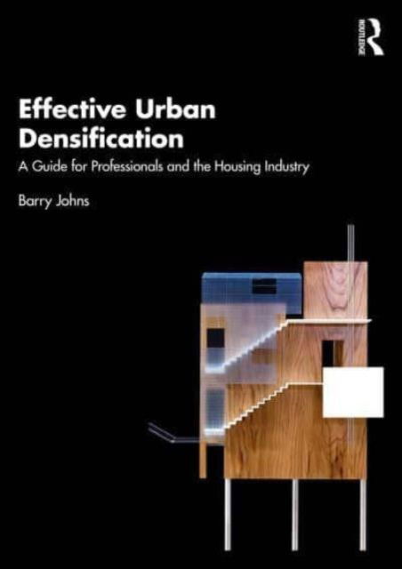 Barry Johns · Effective Urban Densification: A Guide for Professionals and the Housing Industry (Paperback Book) (2024)