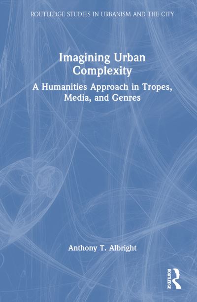 Cover for Frans-Willem Korsten · Imagining Urban Complexity: A Humanities Approach in Tropes, Media, and Genres - Routledge Studies in Urbanism and the City (Hardcover Book) (2024)