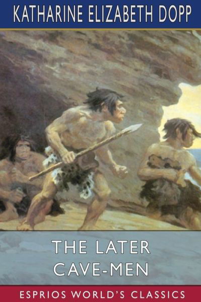 Cover for Katharine Elizabeth Dopp · The Later Cave-Men (Esprios Classics) (Paperback Book) (2024)