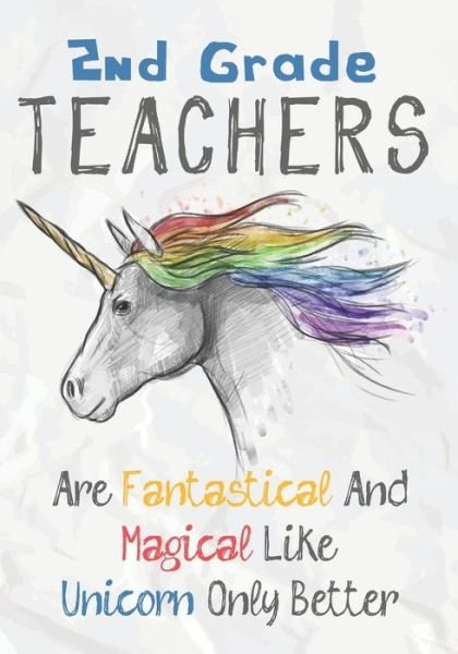 Cover for OMI Kech · 2nd Grade Teachers Are Fantastical &amp; Magical Like A Unicorn Only Better (Taschenbuch) (2019)