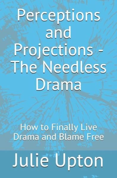 Perceptions and Projections - The Needless Drama - Julie Upton - Książki - Independently Published - 9781099053269 - 27 maja 2019