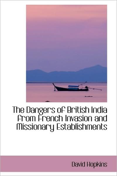 Cover for David Hopkins · The Dangers of British India from French Invasion and Missionary Establishments (Taschenbuch) (2009)