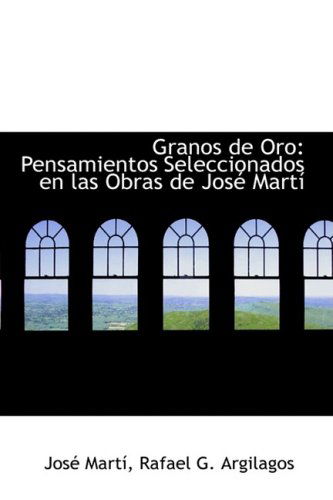 Granos De Oro: Pensamientos Seleccionados en Las Obras De José Martí - José Martí - Books - BiblioLife - 9781103846269 - April 6, 2009