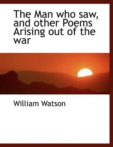 Cover for William Watson · The Man Who Saw, and Other Poems Arising out of the War (Paperback Book) [Large Type edition] (2009)