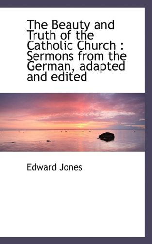 Cover for Jones, Edward (Professor of English Oklahoma State University) · The Beauty and Truth of the Catholic Church: Sermons from the German, Adapted and Edited (Paperback Book) (2009)