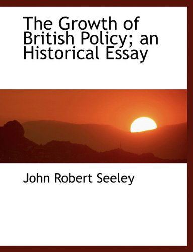 Cover for John Robert Seeley · The Growth of British Policy; An Historical Essay (Paperback Book) [Large type / large print edition] (2009)