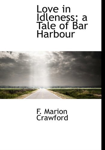 Cover for F. Marion Crawford · Love in Idleness; a Tale of Bar Harbour (Hardcover Book) (2009)