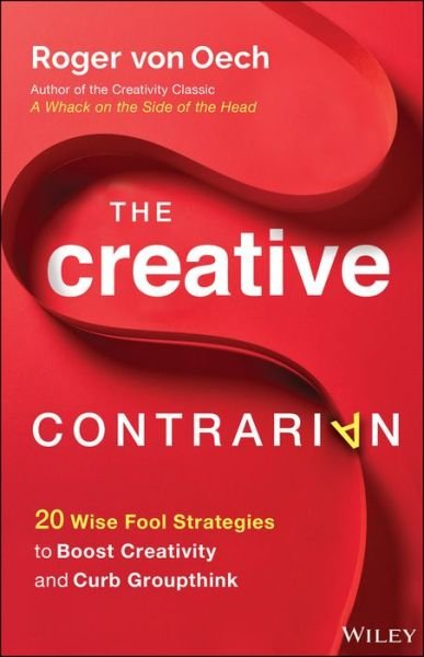 Cover for Roger Von Oech · The Creative Contrarian: 20 &quot;Wise Fool&quot; Strategies to Boost Creativity and Curb Groupthink (Inbunden Bok) (2021)