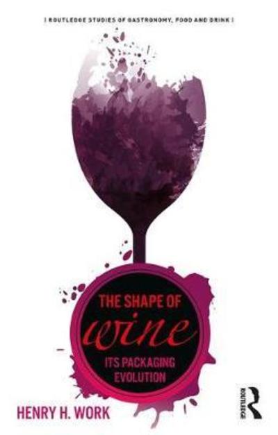 Cover for Henry H. Work · The Shape of Wine: Its Packaging Evolution - Routledge Studies of Gastronomy, Food and Drink (Paperback Book) (2018)