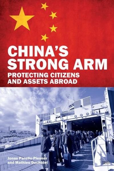 China's Strong Arm: Protecting Citizens and Assets Abroad - Adelphi series - Jonas Parello-Plesner - Kirjat - Taylor & Francis Ltd - 9781138947269 - torstai 14. toukokuuta 2015