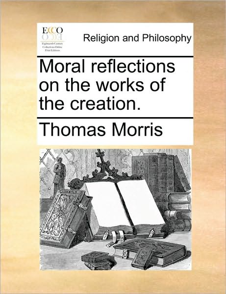 Cover for Thomas Morris · Moral Reflections on the Works of the Creation. (Paperback Book) (2010)