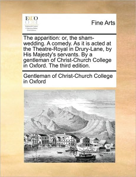Cover for Of Christ-church College in Ox Gentleman of Christ-church College in Ox · The Apparition: Or, the Sham-wedding. a Comedy. As It is Acted at the Theatre-royal in Drury-lane, by His Majesty's Servants. by a Gen (Paperback Book) (2010)