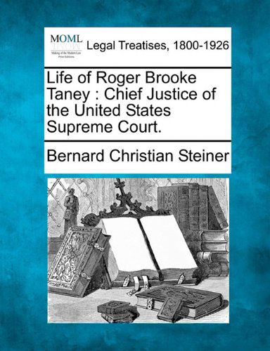 Cover for Bernard Christian Steiner · Life of Roger Brooke Taney: Chief Justice of the United States Supreme Court. (Taschenbuch) (2010)