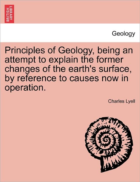 Cover for Sir Charles Lyell · Principles of Geology, Being an Attempt to Explain the Former Changes of the Earth's Surface, by Reference to Causes Now in Operation. (Paperback Book) (2011)
