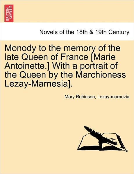 Cover for Mary Robinson · Monody to the Memory of the Late Queen of France [marie Antoinette.] with a Portrait of the Queen by the Marchioness Lezay-marnesia]. (Paperback Book) (2011)