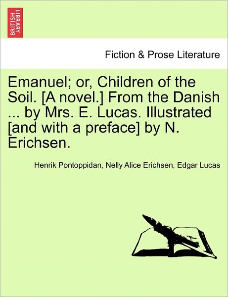 Emanuel; Or, Children of the Soil. [a Novel.] from the Danish ... by Mrs. E. Lucas. Illustrated [and with a Preface] by N. Erichsen. - Henrik Pontoppidan - Kirjat - British Library, Historical Print Editio - 9781241229269 - torstai 17. maaliskuuta 2011