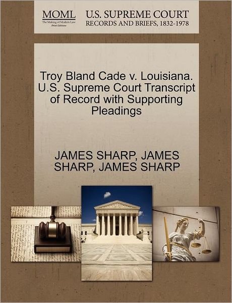 Cover for James Sharp · Troy Bland Cade V. Louisiana. U.s. Supreme Court Transcript of Record with Supporting Pleadings (Paperback Bog) (2011)
