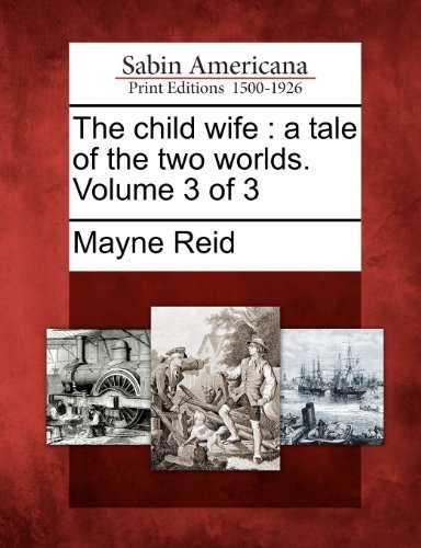 Cover for Mayne Reid · The Child Wife: a Tale of the Two Worlds. Volume 3 of 3 (Paperback Book) (2012)