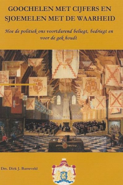 Cover for Dirk Barreveld · Goochelen Met Cijfers en Sjoemelen Met De Waarheid, Hoe De Politiek Ons Voortdurend Beliegt, Bedriegt en Voor De Gek Houdt (Paperback Book) [Dutch edition] (2014)