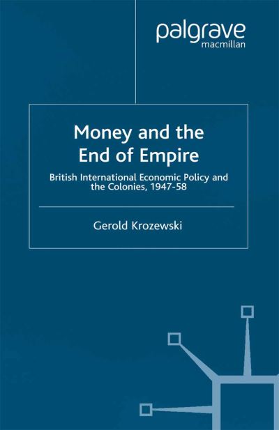 Cover for G. Krozewski · Money and the End of Empire: British International Economic Policy and the Colonies, 1947-58 - Cambridge Imperial and Post-Colonial Studies (Taschenbuch) [1st ed. 2001 edition] (2001)