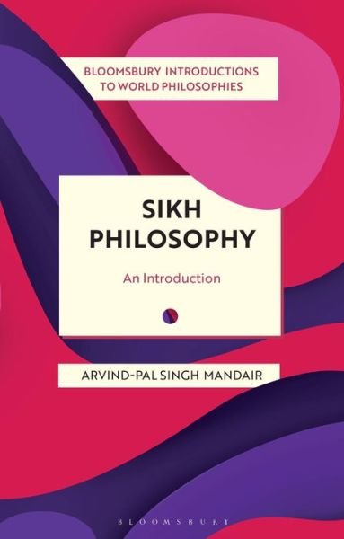 Cover for Mandair, Dr Arvind-Pal Singh (University of Michigan, USA) · Sikh Philosophy: Exploring gurmat Concepts in a Decolonizing World - Bloomsbury Introductions to World Philosophies (Hardcover Book) (2022)