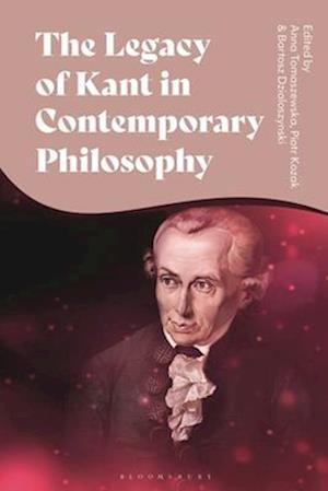 The Legacy of Kant in Contemporary Philosophy: Critical Perspectives and New Responses - - Books - Bloomsbury Publishing PLC - 9781350509269 - February 19, 2026