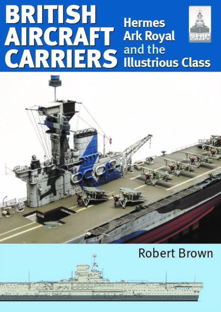 Cover for Robert Brown · ShipCraft 32: British Aircraft Carriers: Hermes, Ark Royal and the Illustrious Class - Ship Craft Modelling (Paperback Bog) (2024)