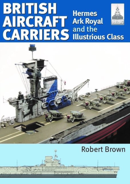 Cover for Robert Brown · ShipCraft 32: British Aircraft Carriers: Hermes, Ark Royal and the Illustrious Class - Ship Craft Modelling (Paperback Book) (2024)