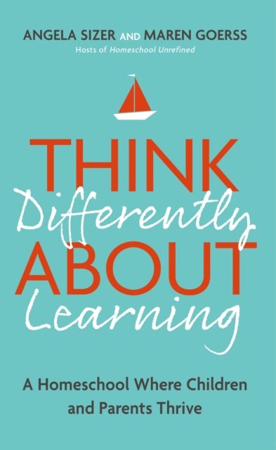 Maren Goerss · Think Differently About Learning: A Homeschool Where Children and Parents Thrive (Paperback Book) (2024)