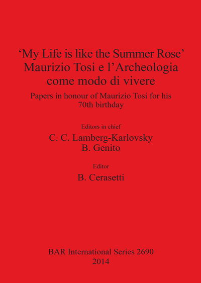 Cover for 'My Life is like the Summer Rose' Maurizio Tosi e l'Archeologia come modo di vivere: Papers in honour of Maurizio Tosi for his 70th birthday - British Archaeological Reports International Series (Paperback Book) (2014)