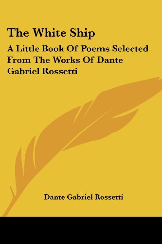 The White Ship: a Little Book of Poems Selected from the Works of Dante Gabriel Rossetti - Dante Gabriel Rossetti - Książki - Kessinger Publishing, LLC - 9781428624269 - 8 czerwca 2006