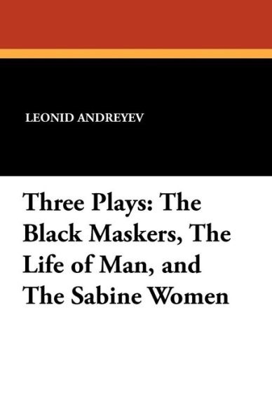 Cover for Leonid Andreyev · Three Plays: the Black Maskers, the Life of Man, and the Sabine Women (Paperback Book) (2024)