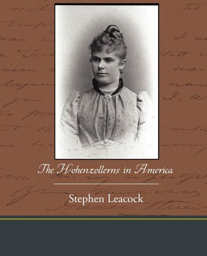The Hohenzollerns in America - Stephen Leacock - Bøger - Book Jungle - 9781438595269 - 22. april 2010