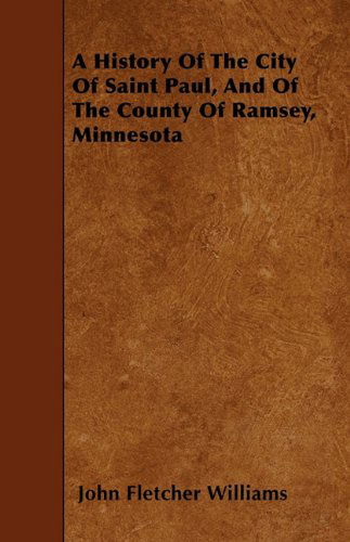 Cover for John Fletcher Williams · A History of the City of Saint Paul, and of the County of Ramsey, Minnesota (Paperback Book) (2010)