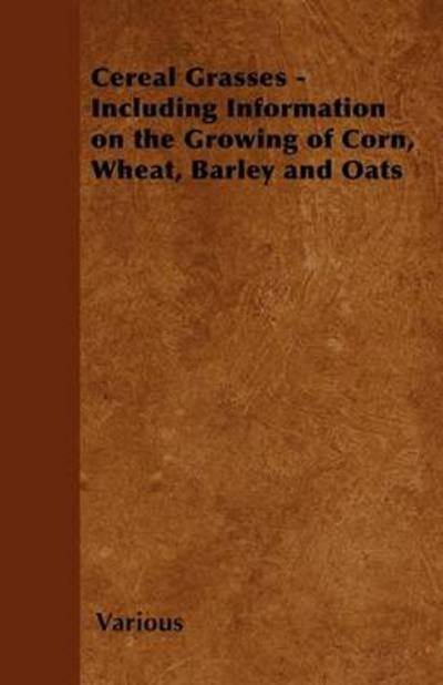 Cover for Cereal Grasses - Including Information on the Growing of Corn, Wheat, Barley and Oats (Paperback Book) (2011)