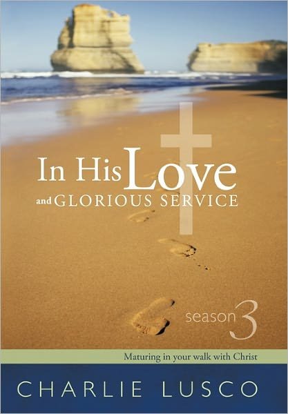 Charlie Lusco · In His Love and Glorious Service: Season 3 Maturing in Your Walk with Christ (Hardcover Book) (2011)