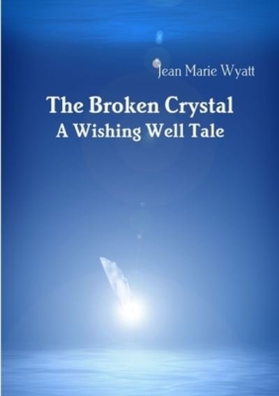 Jean Marie Wyatt · Broken Crystal; a Wishing Well Tale (Book) (2011)