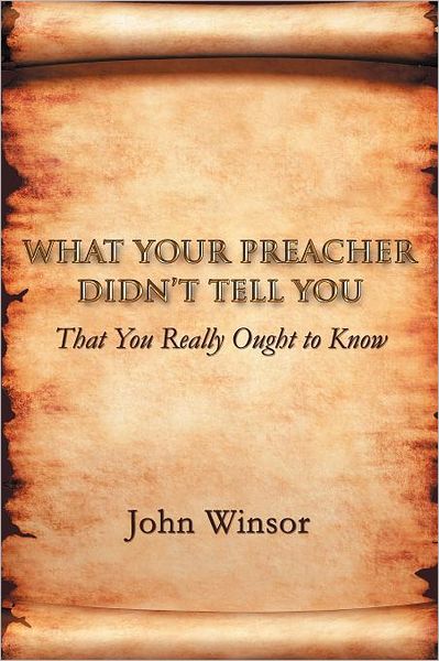 Cover for John Winsor · What Your Preacher Didn't Tell You: That You Really Ought to Know (Paperback Book) (2011)