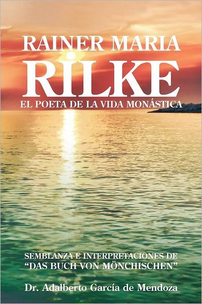 Cover for Dr. Adalberto García De Mendoza · Rainer Maria Rilke: El Poeta De La Vida Monástica (Paperback Book) [Spanish edition] (2012)