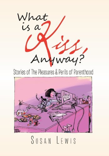 Cover for Susan Lewis · What is a Kiss, Anyway?: Stories of the Pleasures &amp; Perils of Parenthood (Hardcover bog) (2011)