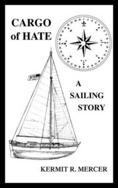 Cover for Kermit R Mercer · Cargo of Hate: a Sailing Story (Hardcover Book) (2012)