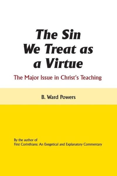 Cover for B Ward Powers · The Sin We Treat As a Virtue: the Major Issue in Christ's Teaching (Paperback Bog) (2013)