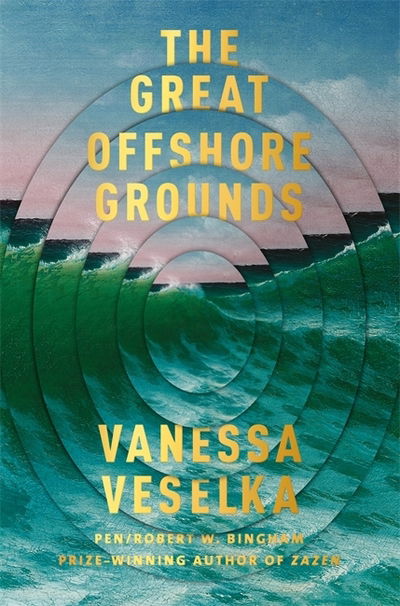 Cover for Vanessa Veselka · The Great Offshore Grounds: Longlisted for the National Book Award for Fiction (Hardcover Book) (2021)