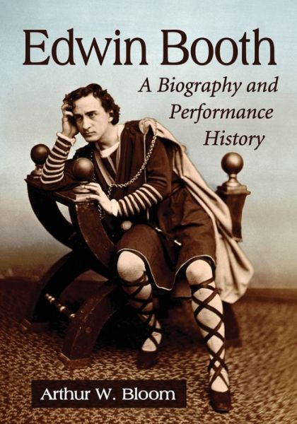 Cover for Arthur W. Bloom · Edwin Booth: A Biography and Performance History (Paperback Book) (2020)