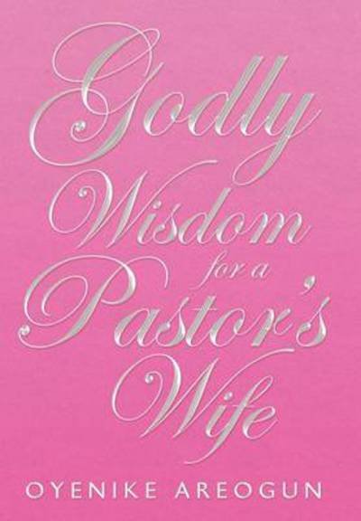 Cover for Oyenike Areogun · Godly Wisdom for a Pastor's Wife (Innbunden bok) (2012)