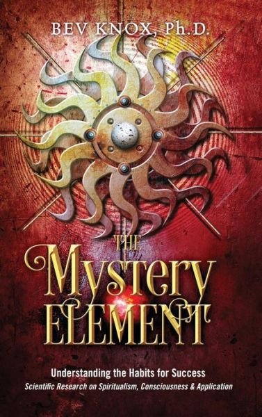 The Mystery Element: Understanding the Habits of Success - Ph D Bev Knox - Books - Outskirts Press - 9781478760269 - September 15, 2015