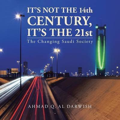 Cover for Ahmad Q Al Darwish · It's Not the 14th Century, It's the 21st: the Changing Saudi Society (Pocketbok) (2014)